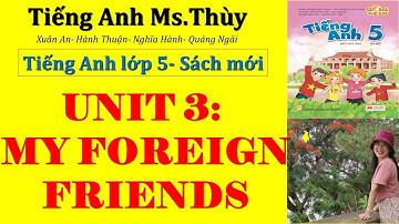 TIẾNG ANH LỚP 5- UNIT 3 (LESSON 3): MY FOREIGN FRIENDS (NHỮNG NGƯỜI BẠN NƯỚC NGOÀI CỦA TÔI) SÁCH MỚI