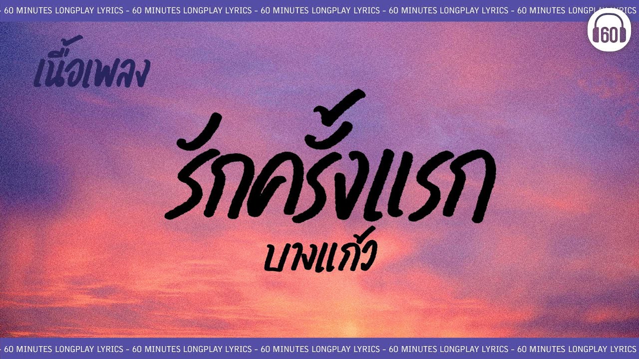 [เนื้อเพลง ]  รักครั้งแรก -  บางแก้ว   [60minutes Lyrics ]