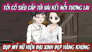 Details Tôi Có Siêu Cấp Túi Vải Kết Nối Tương Lai Bụp Mỹ Nữ Hiện Đại Xinh Đẹp Hàng Khủng | KK VietSub News