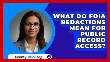 What Do FOIA Redactions Mean For Public Record Access? - CountyOffice.org