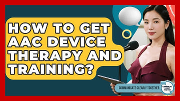 How To Get AAC Device Therapy And Training? - Communicate Clearly Together