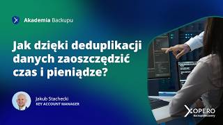 Akademia Backupu  "Jak dzięki deduplikacji danych zaoszczędzić czas i pieniądze?"