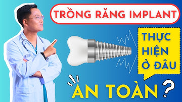 TRỒNG RĂNG IMPLANT: NÊN THỰC HIỆN Ở ĐÂU THÌ AN TOÀN? |Dr Cường Offical