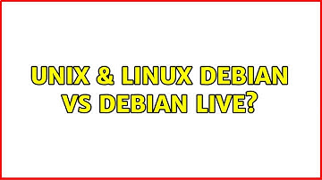 Unix & Linux: Debian vs Debian Live? (4 Solutions!!)