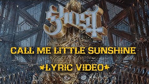 Ghost - Call Me Little Sunshine (Lyric Video)