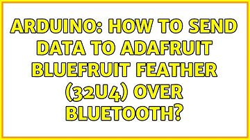 Arduino: How to send data to Adafruit Bluefruit Feather (32u4) over bluetooth? (2 Solutions!!)