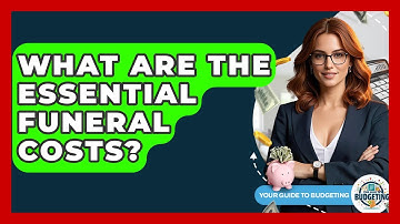 What Are The Essential Funeral Costs? - Your Guide to Budgeting