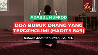 Doa Buruk Orang Yang Terdzholimi (Hadits 649) - Ustadz Abdullah Zaen., Lc., MA.