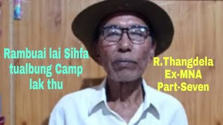 Rambuai lai Sihfa tualbung camp lak thu:R.Thangdela Ex-MNA Part Seven,Khawzawl Zaingen Veng.