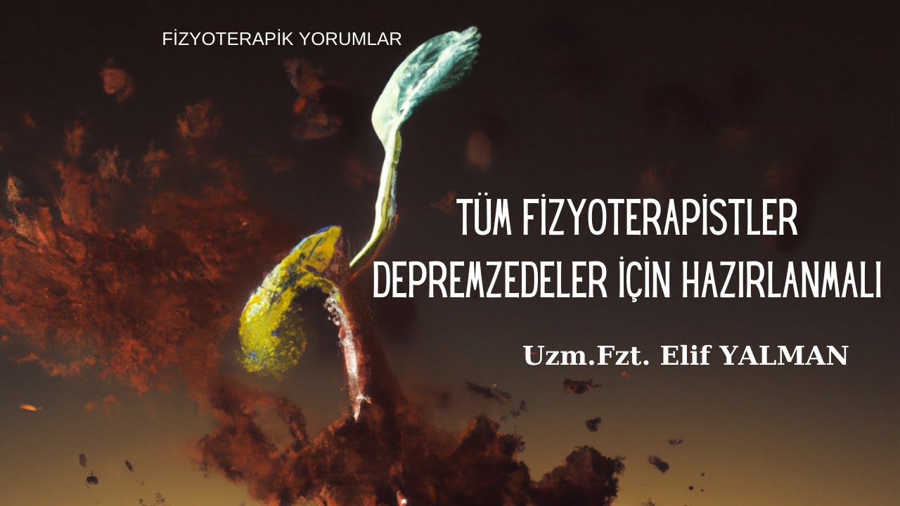 Türkiye'de ki Depremzedeler İçin Bütün Fizyoterapistler Hazırlanmalı. | Uzm.Fzt. Elif YALMAN