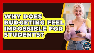 Why Does Budgeting Feel Impossible For Students? - Student Score Builder