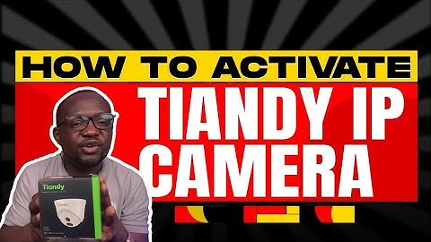 HOW TO ACTIVATE TIANDY IP CAMERA | Step by step guide