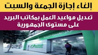 تعديل مواعيد العمل بمكاتب البريد على مستوى الجمهورية وإلغاء إجازة الجمعة والسبت، تعرف على المواعيد