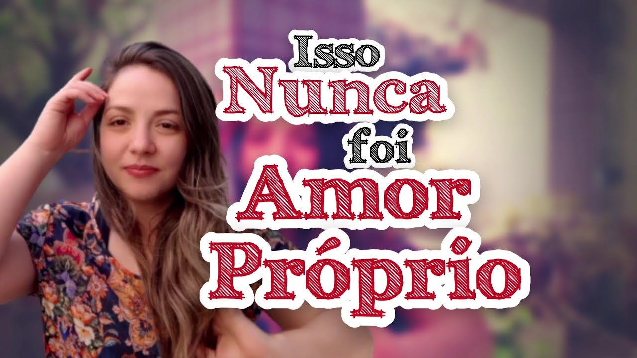 Amor Proprio O Que Significa Amor Proprio E O Que Nao E Amor Proprio Juliany Luna Youtube