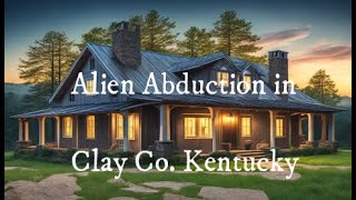Alien Abduction in Clay Co. Kentucky