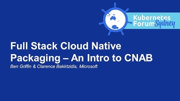Full Stack Cloud Native Packaging – An Intro to CNAB - Ben Griffin & Clarence Bakirtzidis, Microsoft
