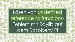 Lösen von undefined reference to functions-Fehlern mit Raylib auf dem Raspberry Pi