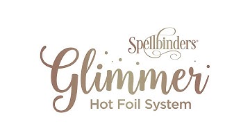 Introducing Glimmer Hot Foil System by Spellbinders