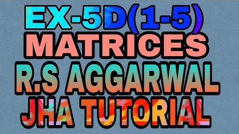 EX-5D(1-5)|R.S AGGARWAL|MATRICES|JHA TUTORIAL