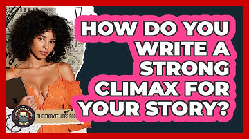 How Do You Write A Strong Climax For Your Story? - The Storytellers Room