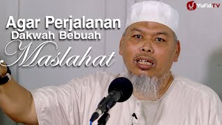 Kajian Islam: Agar Perjalanan Dakwah Berbuah Maslahat - Ustadz Muhammad Wujud