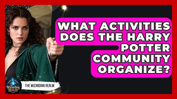 What Activities Does the Harry Potter Community Organize? - The Wizarding Realm
