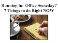 Running for Office Someday?  7 Things to do NOW