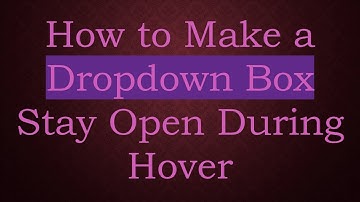 How to Make a Dropdown Box Stay Open During Hover