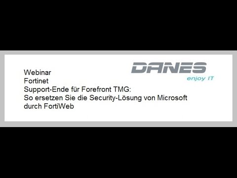 DANES Webinar - Fortinet - Support-Ende für Forefront TMG: So ersetzen Sie die Lösung durch FortiWeb