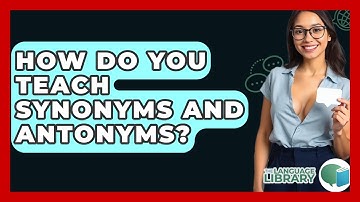 How Do You Teach Synonyms And Antonyms? - The Language Library