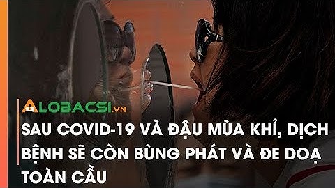 Sau COVID-19 và đậu mùa khỉ, dịch bệnh sẽ còn bùng phát và đe doạ toàn cầ​u