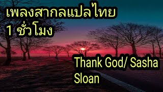 เพลงสากลแปลไทย 1 ชั่วโมง Thank God  / Sasha Sloan.