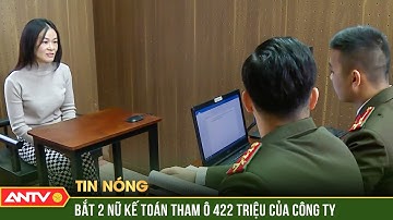 Bắt khẩn 2 nữ kế toán thông đồng người ngoài tham ô 422 triệu đồng của công ty | ANTV