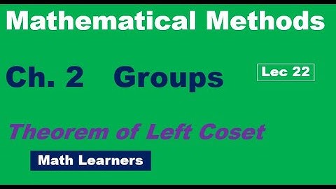 Mathematical Methods Ch 2 Groups Lec 22. theorem of left cosets.