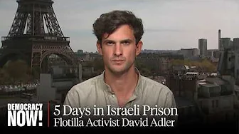 5 Days in Israel's Desert Prison: Jewish Flotilla Activist David Adler on Harrowing Detention Ordeal