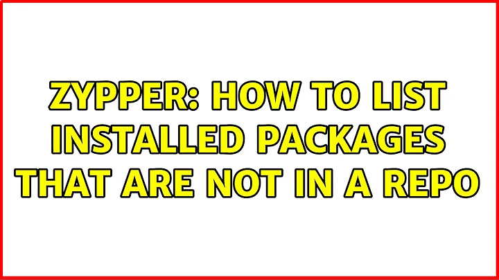 Zypper: How to list installed packages that are not in a repo (2 Solutions!!)