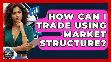 How Can I Trade Using Market Structure? - Stock and Options Playbook