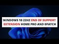 Windows 10 22H2 End of support Extension Home PRO and 0patch