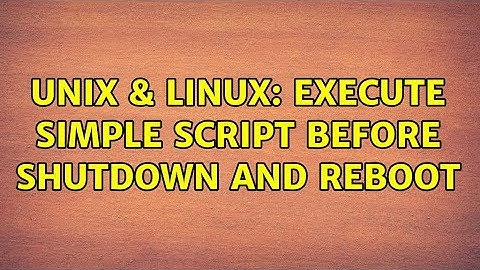 Unix & Linux: Execute simple script before shutdown and reboot (2 Solutions!!)