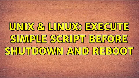 Unix & Linux: Execute simple script before shutdown and reboot (2 Solutions!!)