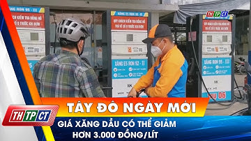 Giá xăng dầu có thể giảm hơn 3.000 đồng/lít | Cần Thơ TV