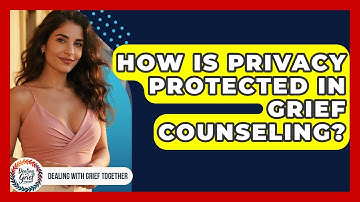 How Is Privacy Protected In Grief Counseling? - Dealing With Grief Together