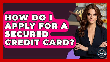How Do I Apply For A Secured Credit Card? - Get Divorce Answers