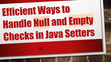 Efficient Ways to Handle Null and Empty Checks in Java Setters