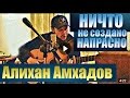 АЛИХАН АМХАДОВ - Ничто не создано напрасно 2016