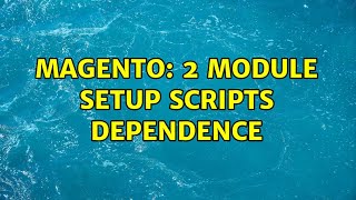 Magento: 2 module setup scripts dependence (2 Solutions!!)