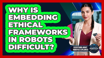 Why Is Embedding Ethical Frameworks In Robots Difficult?