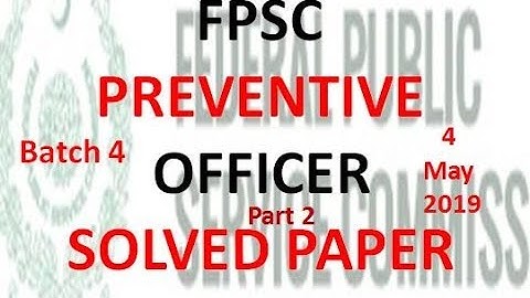 FPSC - PREVENTIVE OFFICER - BATCH 4 -  4 MAY 2019 - PART 2