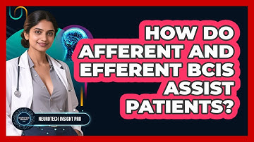 How Do Afferent And Efferent BCIs Assist Patients? - Neurotech Insight Pro