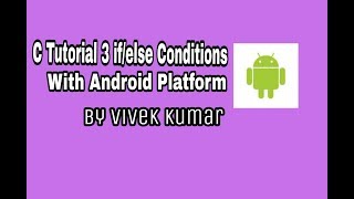 C Tutorial 3 If Else Conditions With Android Device